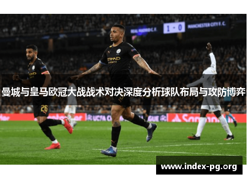 曼城与皇马欧冠大战战术对决深度分析球队布局与攻防博弈