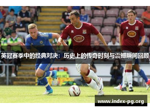 英冠赛季中的经典对决：历史上的传奇时刻与震撼瞬间回顾
