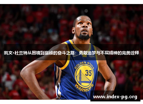 凯文·杜兰特从困境到巅峰的奋斗之路：勇敢追梦与不屈精神的完美诠释