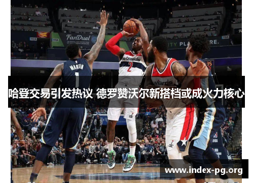 哈登交易引发热议 德罗赞沃尔新搭档或成火力核心