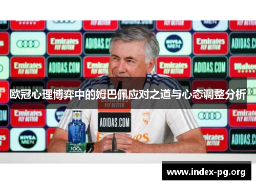 欧冠心理博弈中的姆巴佩应对之道与心态调整分析