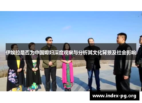 伊埃拉是否为中国媳妇深度观察与分析其文化背景及社会影响