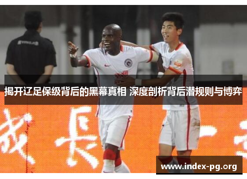揭开辽足保级背后的黑幕真相 深度剖析背后潜规则与博弈