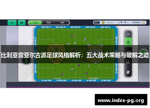 比利亚雷亚尔古派足球风格解析：五大战术策略与破解之道