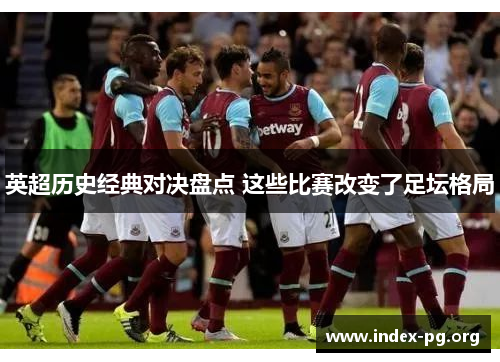 英超历史经典对决盘点 这些比赛改变了足坛格局