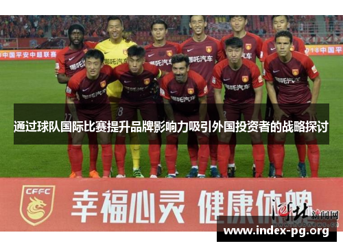 通过球队国际比赛提升品牌影响力吸引外国投资者的战略探讨