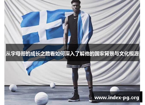 从字母哥的成长之路看如何深入了解他的国家背景与文化根源