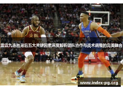 雷霆九连胜背后五大关键因素深度解析团队协作与战术调整的完美融合